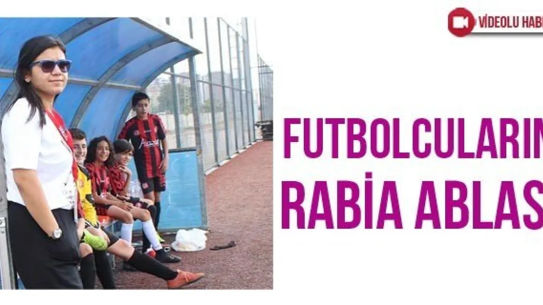 Futbolcuların Rabia Ablası