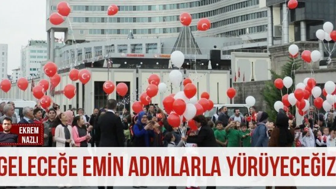 'Geleceğe emin adımlarla yürüyeceğiz'