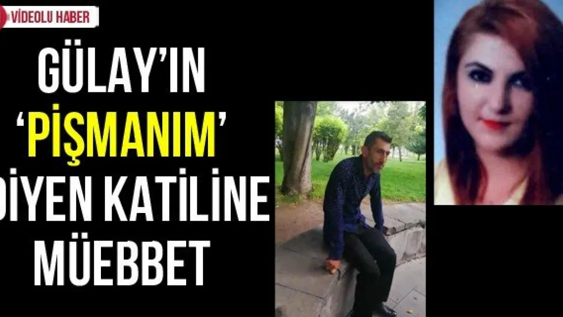 Gülay'ın 'pişmanım' diyen katiline müebbet