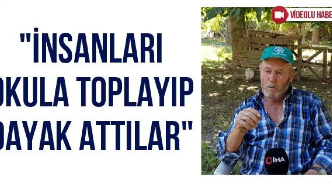 "İnsanları okula toplayıp dayak attılar"