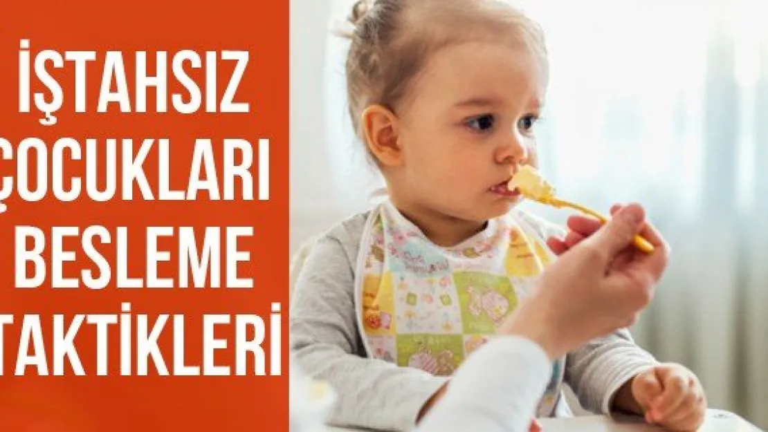 İştahsız çocukları besleme taktikleri