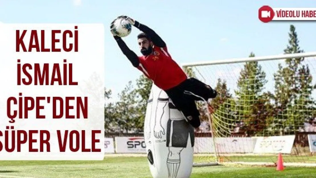 Kaleci İsmail Çipe'den süper vole
