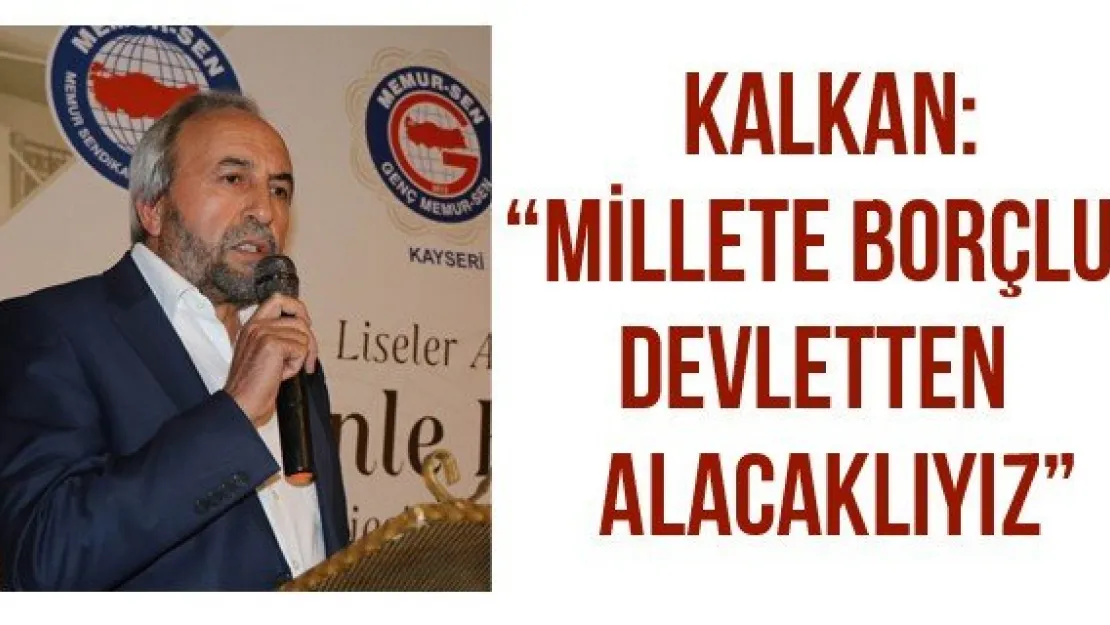 Kalkan: 'Millete borçlu, Devletten alacaklıyız'