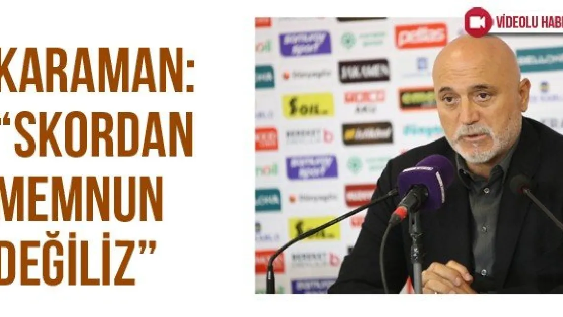 Karaman: 'Skordan memnun değiliz'