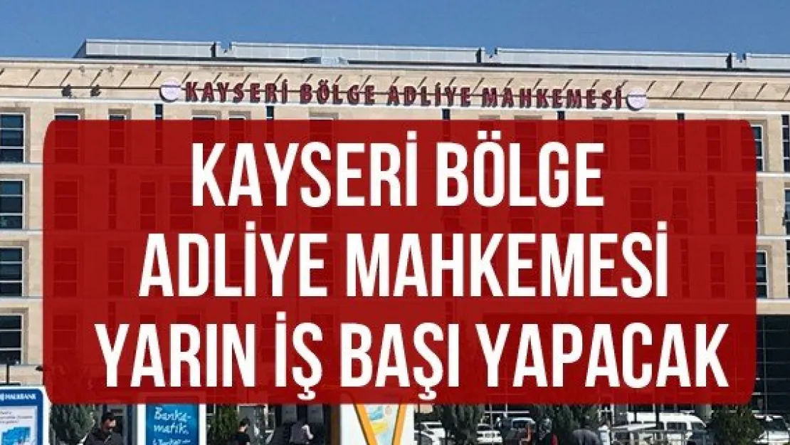 Kayseri Bölge Adliye Mahkemesi yarın iş başı yapacak
