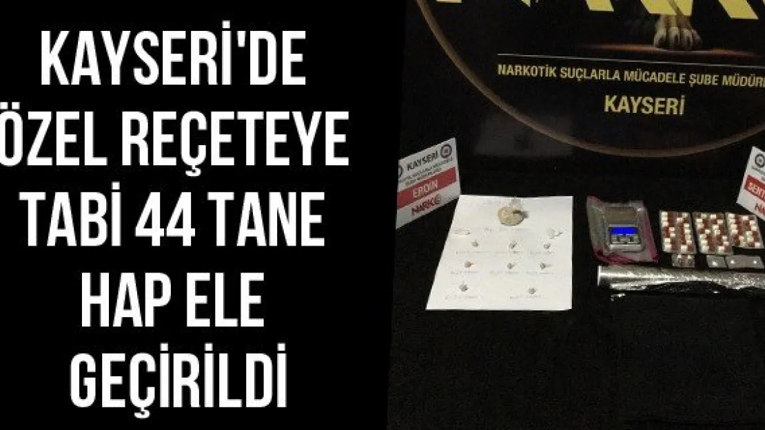 Kayseri'de özel reçeteye tabi 44 tane hap ele geçirildi