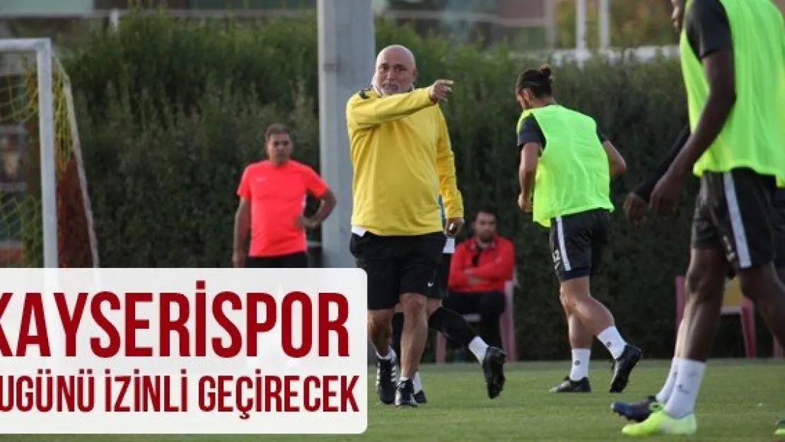 Kayserispor bugünü izinli geçirecek