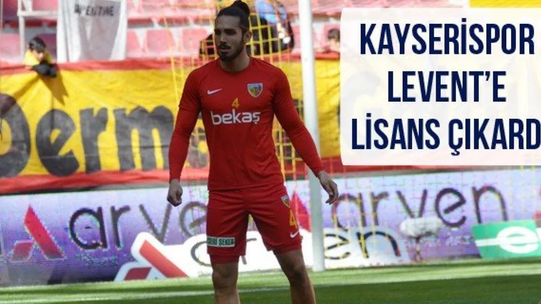 Kayserispor Levent'e lisans çıkardı