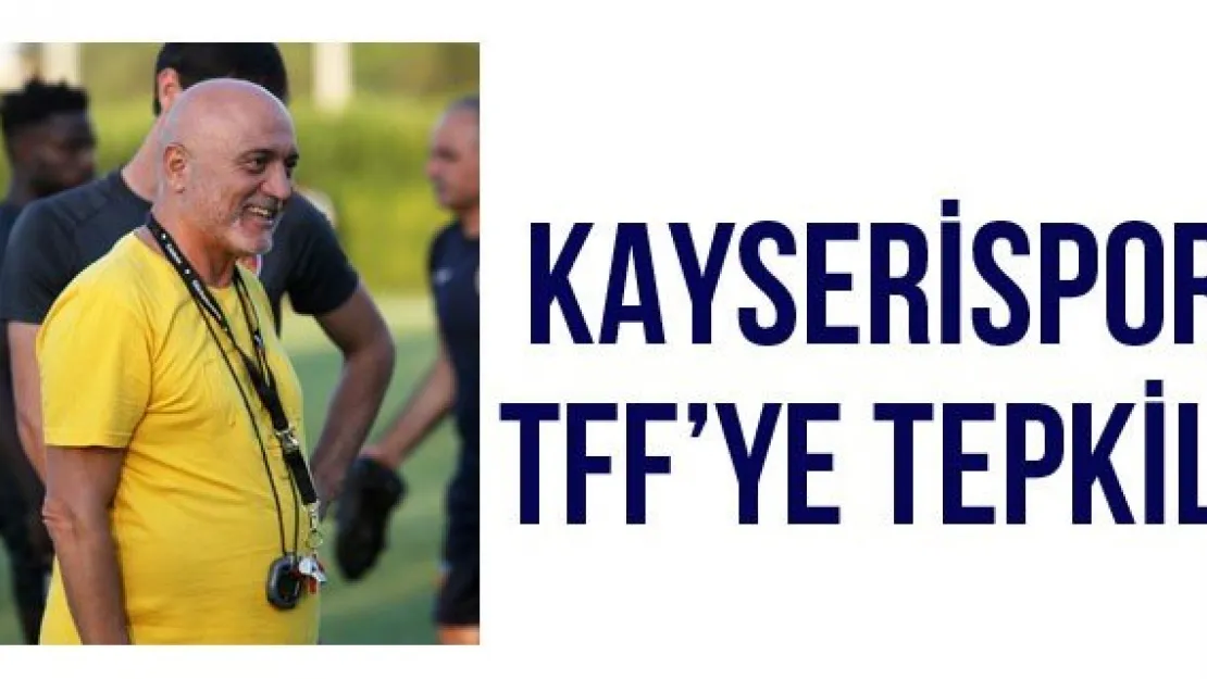 Kayserispor TFF'ye tepkili