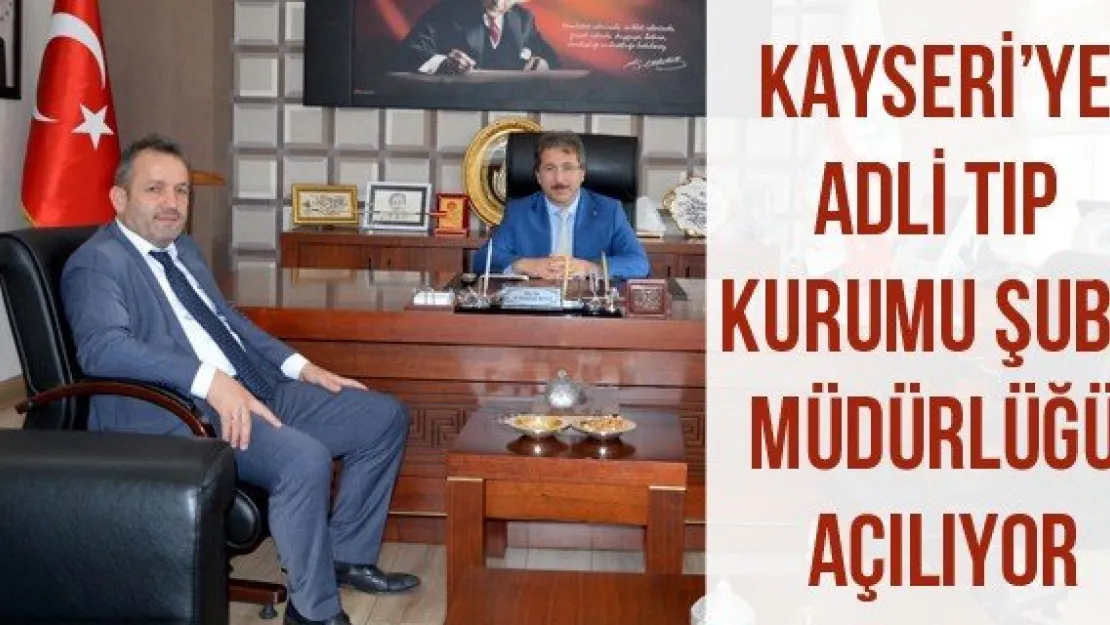 Kayseri'ye Adli Tıp Kurumu Şube Müdürlüğü Açılıyor