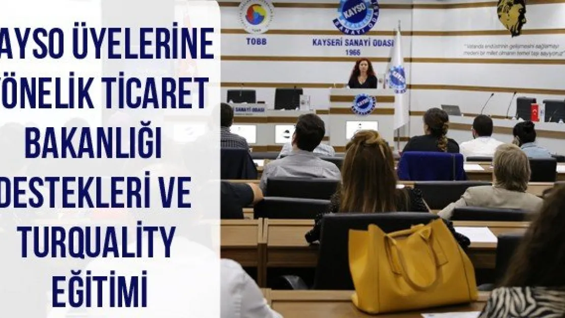 KAYSO Üyelerine Yönelik Ticaret Bakanlığı Destekleri ve Turquality Eğitimi