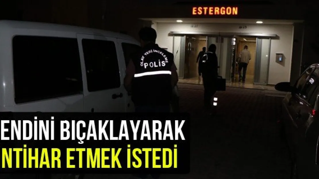 Kendini bıçaklayarak intihar etmek istedi