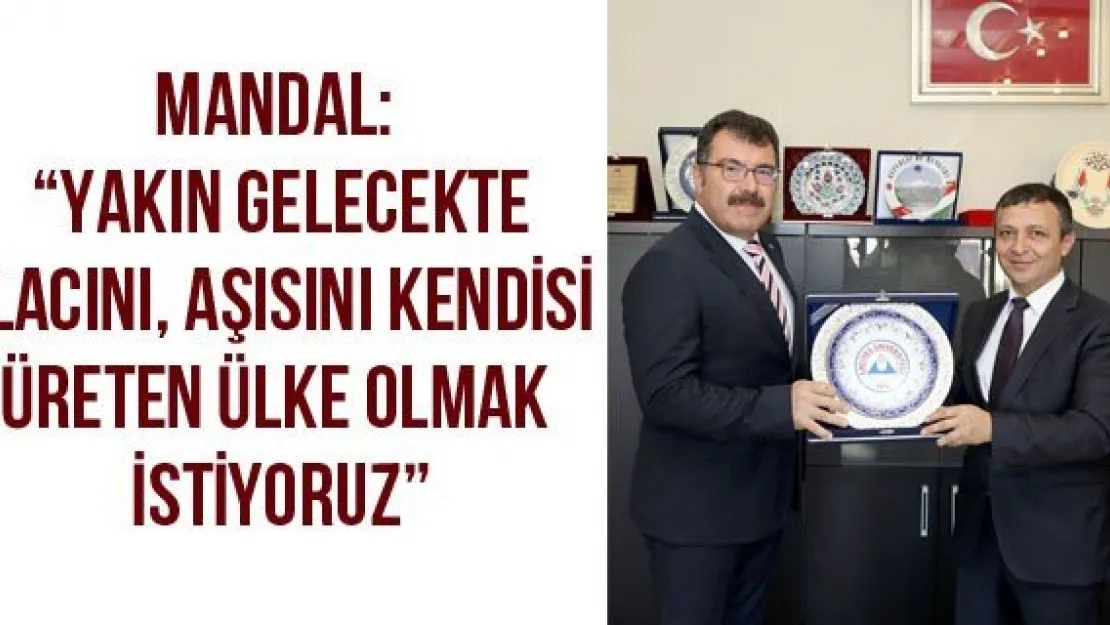 Mandal: 'Yakın gelecekte ilacını, aşısını kendisi üreten ülke olmak istiyoruz'