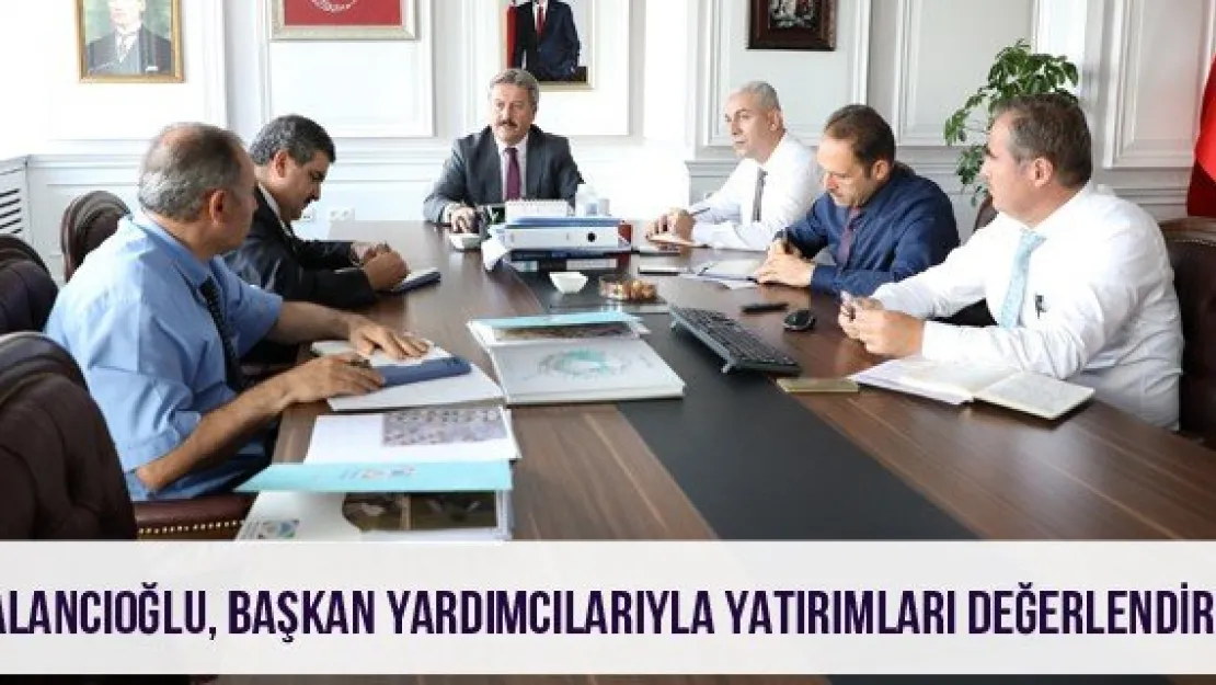 Palancıoğlu, başkan yardımcılarıyla yatırımları değerlendirdi