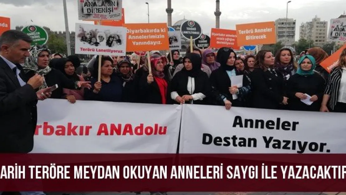 'Tarih teröre meydan okuyan anneleri saygı ile yazacaktır'