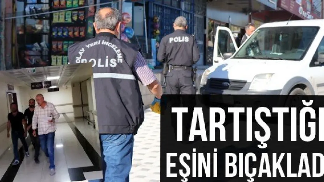 Tartıştığı eşini bıçakladı