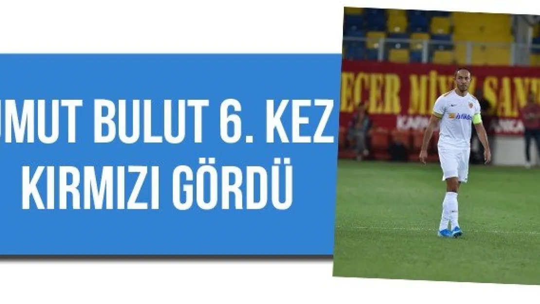 Umut Bulut 6. kez kırmızı gördü