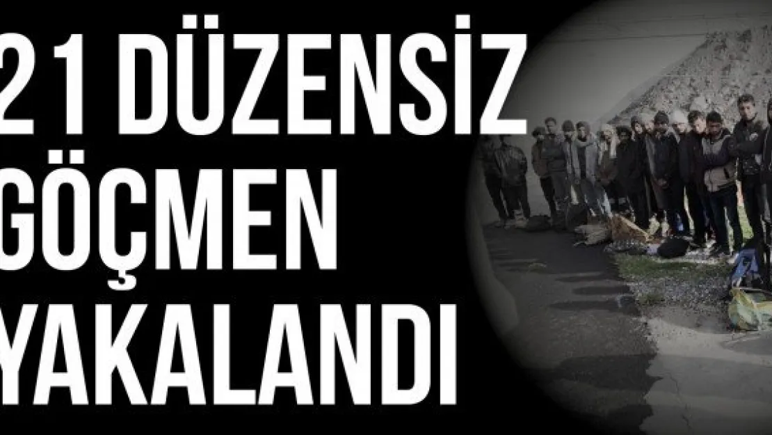 21 düzensiz göçmen yakalandı