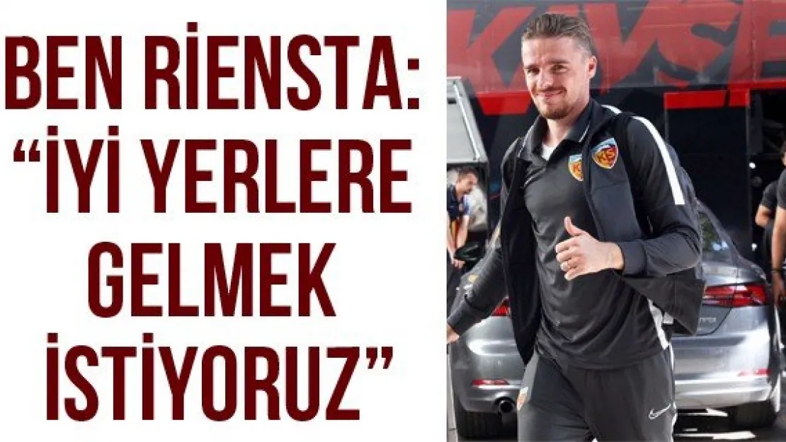 Ben Riensta: 'İyi yerlere gelmek istiyoruz'