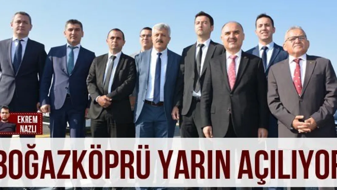 BOĞAZKÖPRÜ YARIN AÇILIYOR