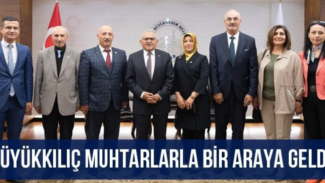 Büyükkılıç muhtarlarla bir araya geldi