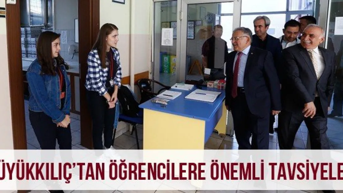 Büyükkılıç'tan öğrencilere önemli tavsiyeler