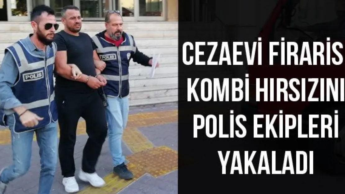 Cezaevi firarisi kombi hırsızını polis ekipleri yakaladı
