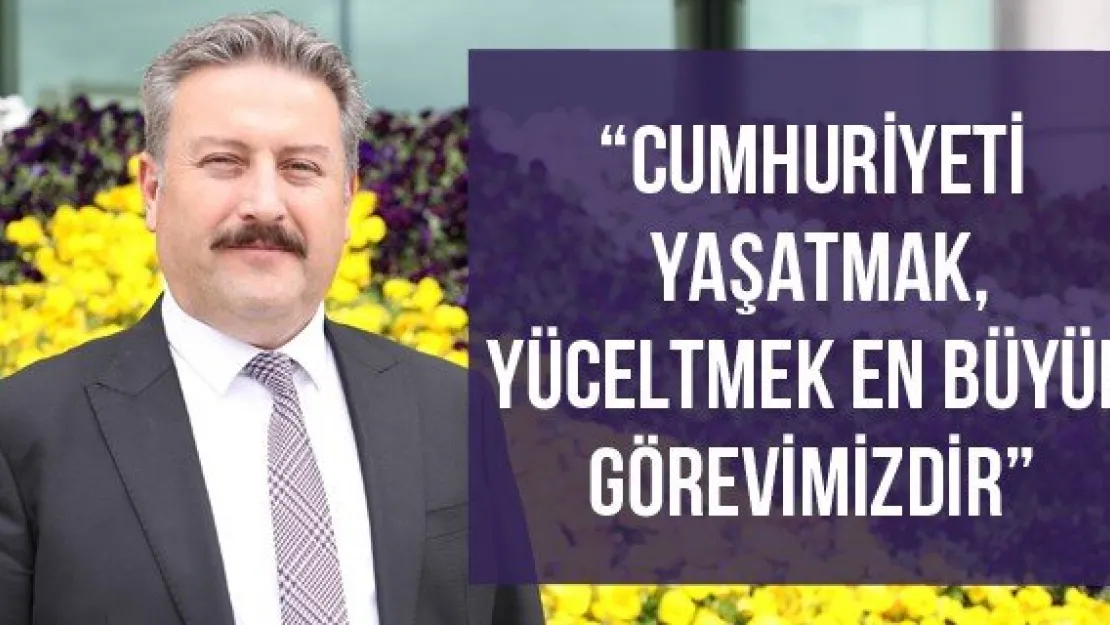 'Cumhuriyeti yaşatmak, yüceltmek en büyük görevimizdir'