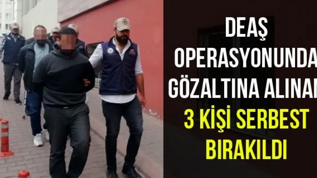 DEAŞ operasyonunda gözaltına alınan 3 kişi serbest bırakıldı