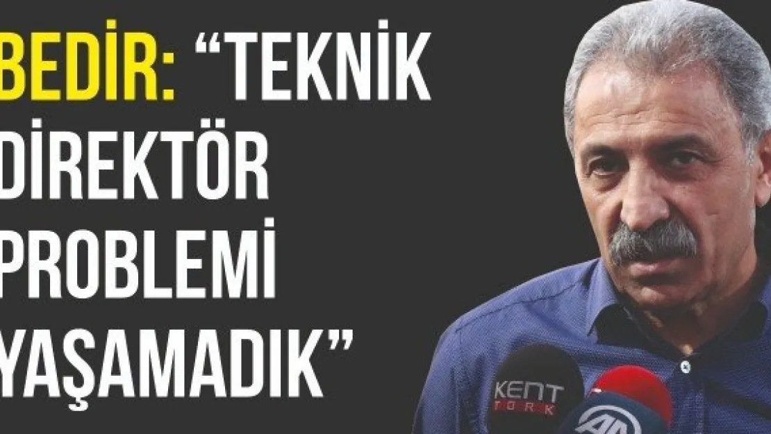 Bedir: 'Teknik direktör problemi yaşamadık'