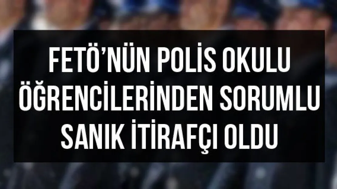 FETÖ'nün polis okulu öğrencilerinden sorumlu sanık itirafçı oldu