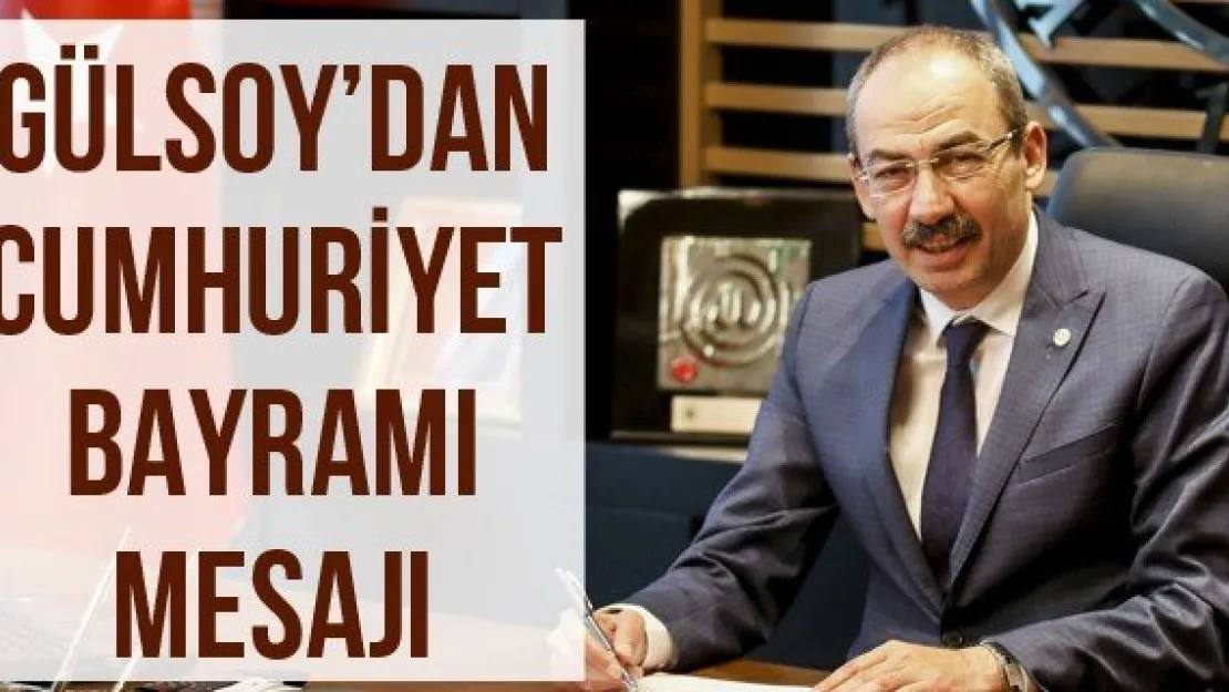 Gülsoy'dan Cumhuriyet Bayramı Mesajı