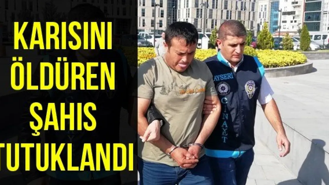 Karısını öldüren şahıs tutuklandı