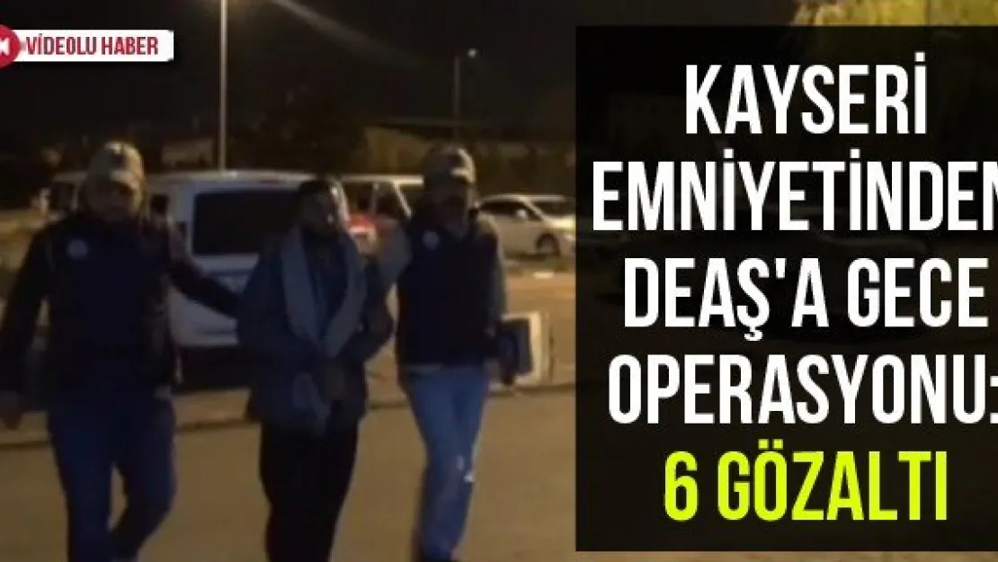 Kayseri Emniyetinden DEAŞ'a gece operasyonu: 6 gözaltı