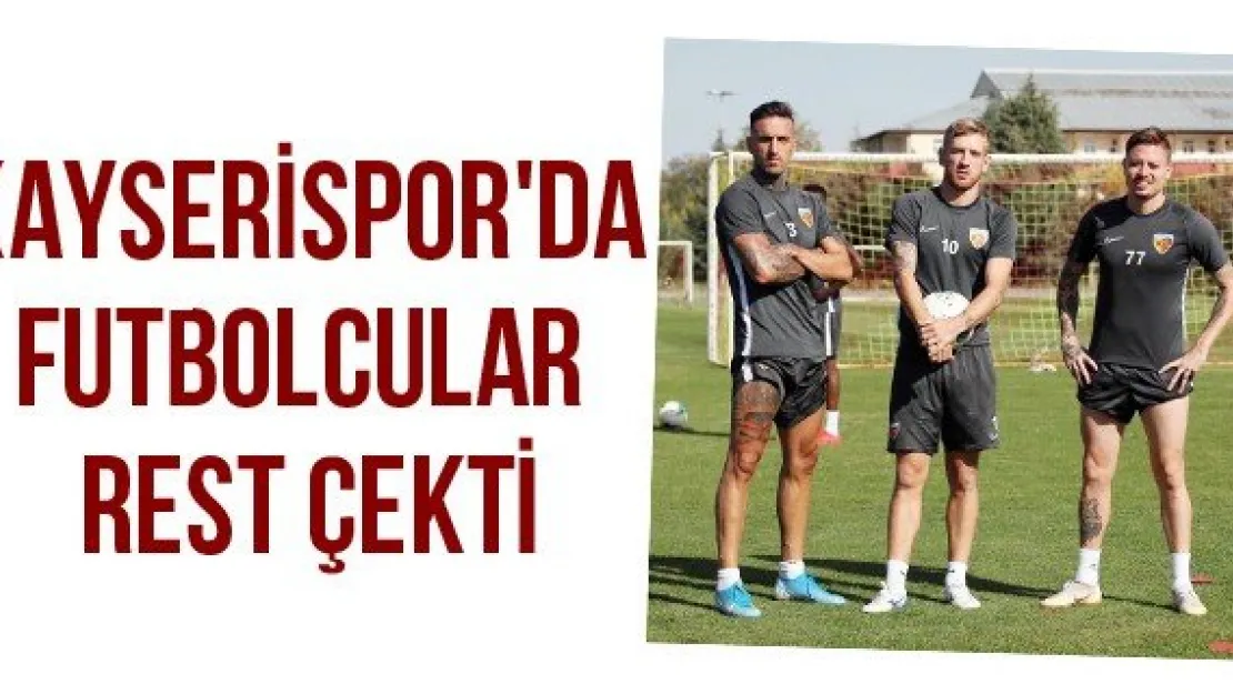 Kayserispor'da futbolcular rest çekti