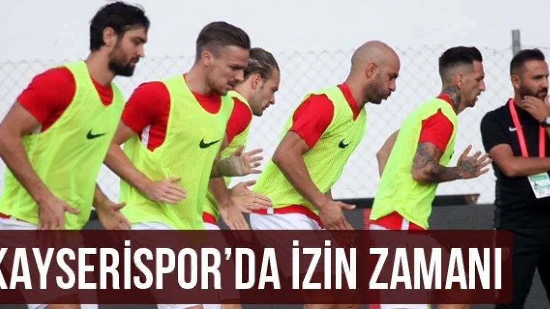 Kayserispor'da izin zamanı