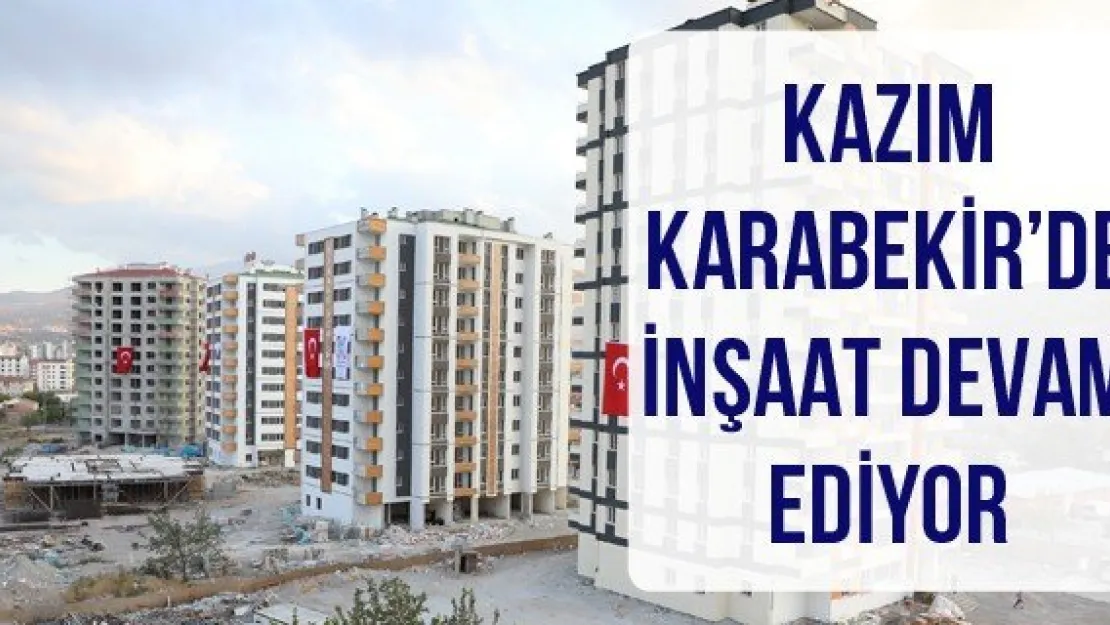 Kazım Karabekir'de inşaat devam ediyor