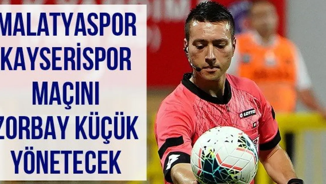 Malatyaspor-Kayserispor maçını Zorbay Küçük yönetecek