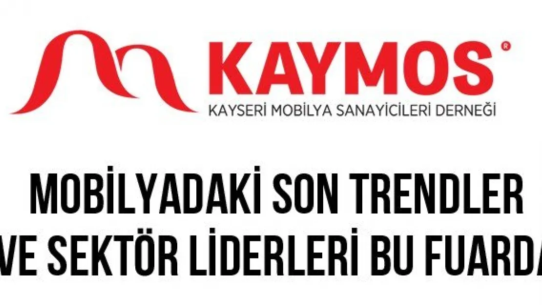 MOBİLYADAKİ SON TRENDLER VE SEKTÖR LİDERLERİ BU FUARDA