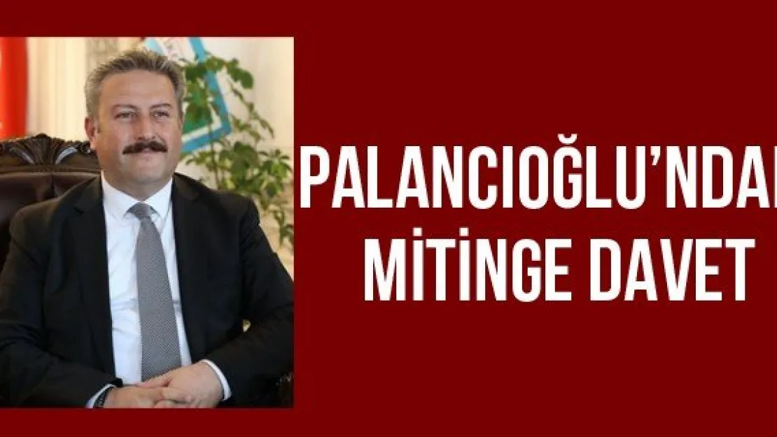 Palancıoğlu'ndan mitinge davet