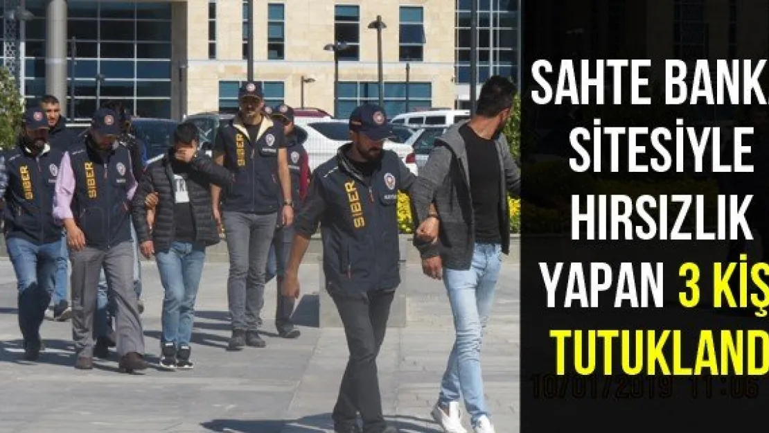 Sahte banka sitesiyle hırsızlık yapan 3 kişi tutuklandı