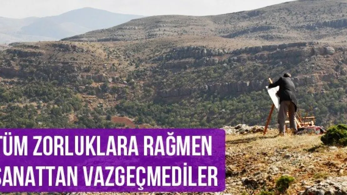 Tüm zorluklara rağmen sanattan vazgeçmediler