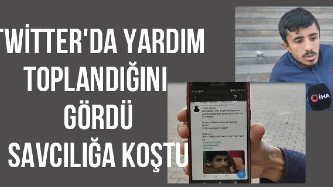 Twitter'da yardım toplandığını gördü savcılığa koştu