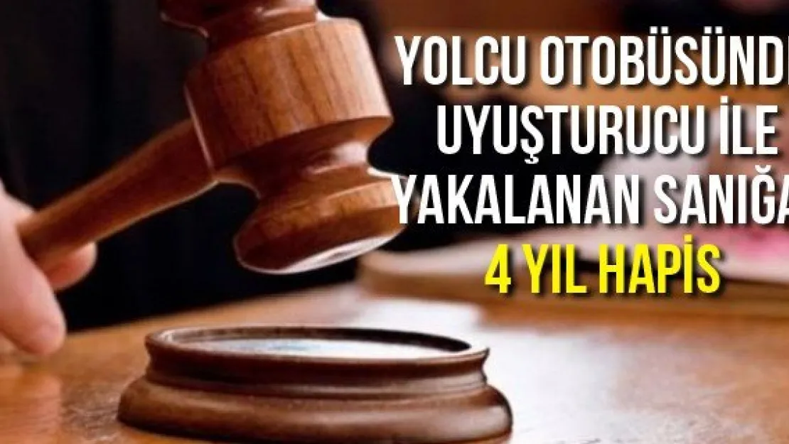Yolcu otobüsünde uyuşturucu ile yakalanan sanığa 4 yıl hapis