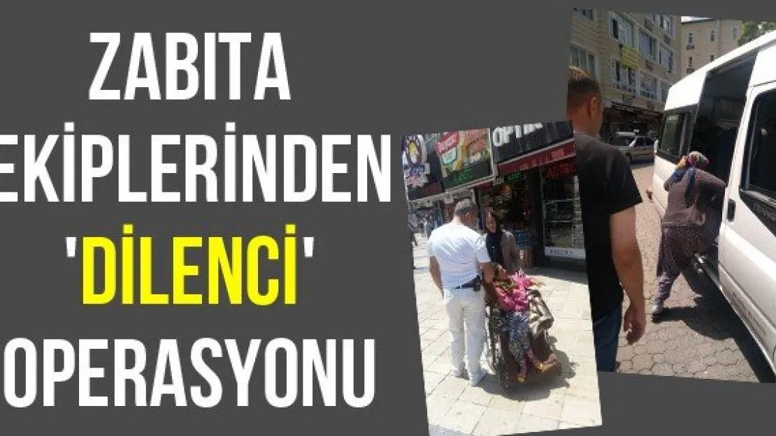 Zabıta ekiplerinden 'Dilenci' operasyonu