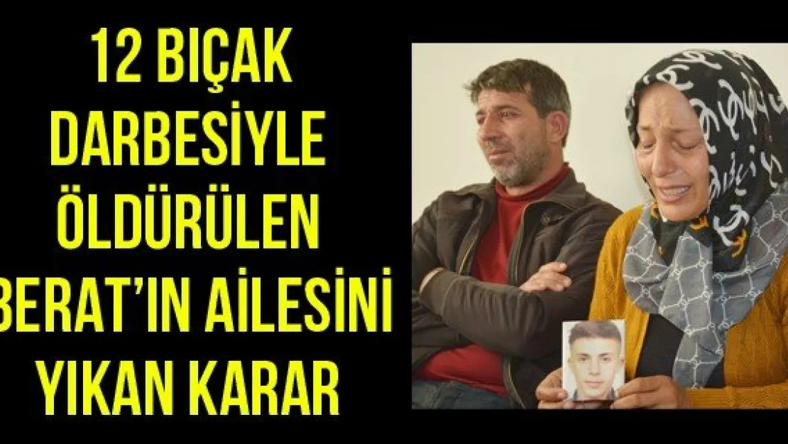 12 bıçak darbesiyle öldürülen Berat'ın ailesini yıkan karar
