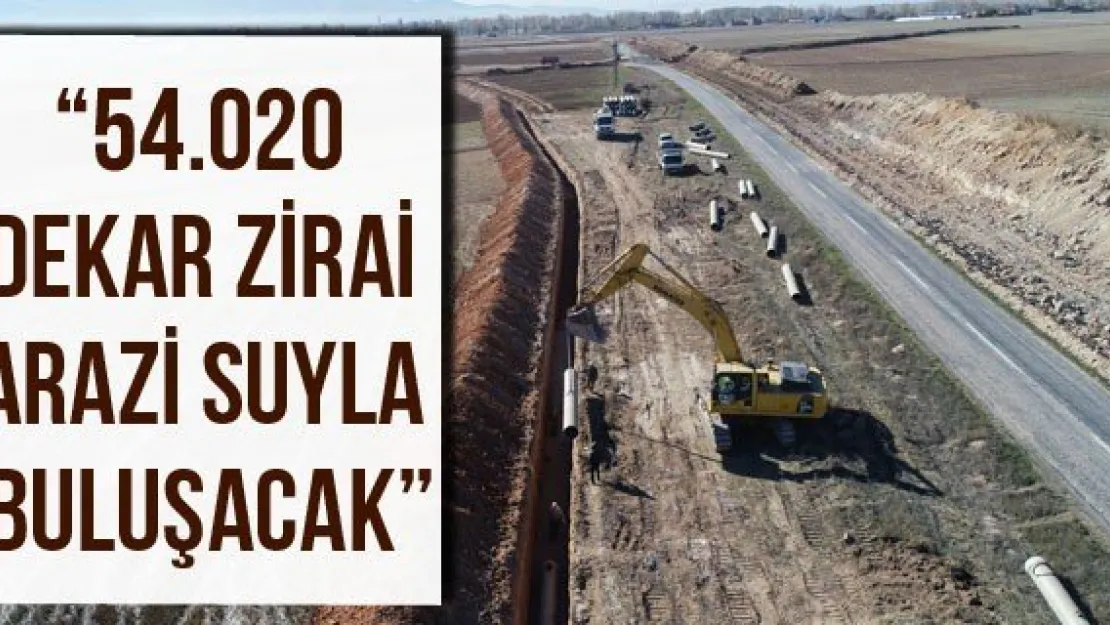 '54.020 dekar zirai arazi suyla buluşacak'