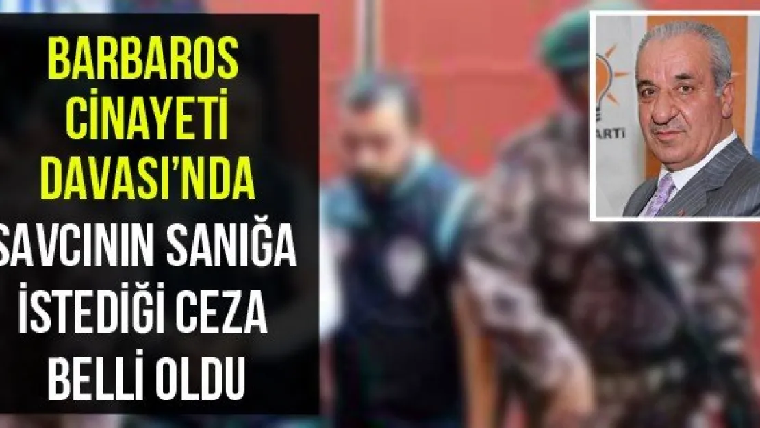 Barbaros Cinayeti Davası'nda savcının sanığa istediği ceza belli oldu