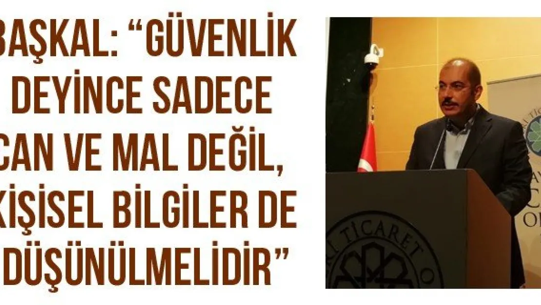 Başkal: 'Güvenlik deyince sadece can ve mal değil, kişisel bilgiler de düşünülmelidir'