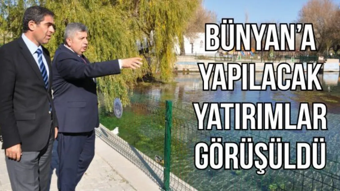 Bünyan'a yapılacak yatırımlar görüşüldü